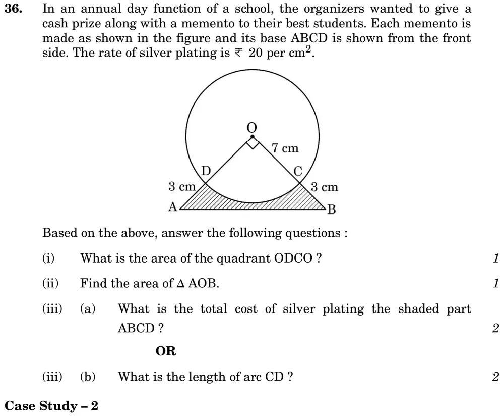 Case Study: In an annual day function of a school, the organizers wanted to give a cash prize along with a memento to th Figure: Circle with centre O, radius 7 cm. Right angle at O; radii OD and OC extended beyond the circle to A and B by 3 cm each (OA = OB = 10 cm). AB is a straight base below the circle; the shaded region ABCD lies between segment AB, segments AD, BC and the arc DC (△AOB minus the quadrant ODC).