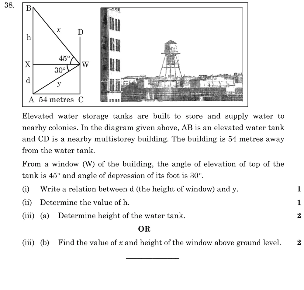 Elevated water storage tanks are built to store and supply water to nearby colonies. In the diagram, AB is an elevated w Figure: Diagram: tank AB vertical (A on ground, B top); building CD with window W; A to C is 54 m along the ground. Horizontal WX from W meets AB at X; XB = h, AX = d; WB = x makes 45° with WX (elevation); WA = y makes 30° below WX (depression). Photo of a water tower beside a building.