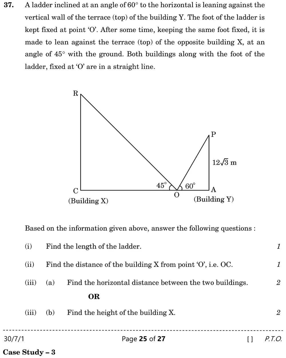 A ladder inclined at an angle of 60° to the horizontal is leaning against the vertical wall of the terrace (top) of the  Figure: Ground line C–O–A. Building X: vertical CR at left (R top). Building Y: vertical AP at right (P top) with AP = 12√3 m. Ladder OP makes 60° with ground at O; ladder OR makes 45° with ground at O.